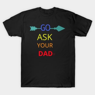 Go Ask Your Dad T-Shirt